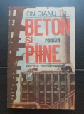 Beton și p&acirc;ine - Ion Dianu