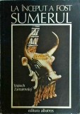 Vojtech Zamarovsky - La inceput a fost Sumerul