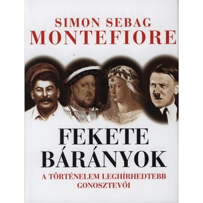 Fekete b&amp;aacute;r&amp;aacute;nyok - A t&amp;ouml;rt&amp;eacute;nelem legh&amp;iacute;rhedtebb gonosztevői - A t&amp;ouml;rt&amp;eacute;nelem legh&amp;iacute;rhedtebb gonosztevői - Simon Sebag Montefiore foto