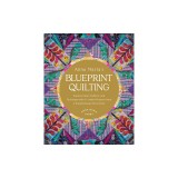 Anna Maria's Blueprint Quilting: Explore Color, Pattern, and Technique with 16 Joyful Projects from 4 Simple Design Structures