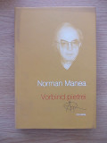 Cumpara ieftin VORBIND PIETREI-NORMAN MANEA-CARTONATA-SUPRACOPERTA-R5E, Polirom