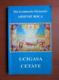 Din &icirc;nvățăturile Părintelui Arsenie Boca - Ucigașa cetate