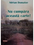 Adrian Domatue - Nu cumpara aceasta carte! (Editia: 2011)