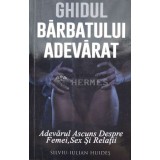 Ghidul bărbatului adevărat. Adevărul Ascuns Despre Femei , Sex Şi Relaţii (cu semnătura autorului) - SILVIU - IULIAN HUIDES ($L188)