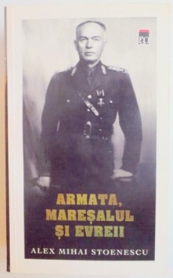 ARMATA , MARESALUL SI EVREII de ALEX MIHAI STOENESCU , 2010 foto