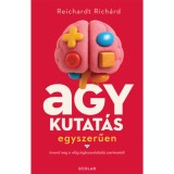Agykutat&aacute;s egyszerűen - Ismerd meg a vil&aacute;g legbonyolultabb szerkezet&eacute;t! - Reichardt Rich&aacute;rd