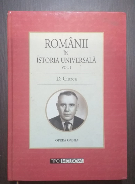 ROMANII IN ISTORIA UNIVERSALA - VOL I - D. CIUREA - DEDICATIE GH. BUZATU