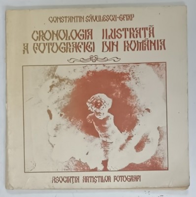 CRONOLOGIA ILUSTRATA A FOTOGRAFIEI DIN ROMANIA de CONSTANTIN SAVULESCU , PERIOADA 1834 -1916 , APARUTA 1985 , DEDICATIE * foto