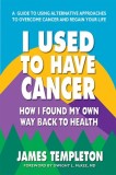 I Used to Have Cancer: How I Found My Own Way Back to Health