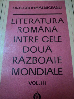 LITERATURA ROMANA INTRE CELE DOUA RAZBOAIE MONDIALE de OV. S. CROHMALNICEANU , VOL III , 1975 foto