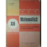 MATEMATICA, MANUAL PENTRU CLASA A XII-A. ELEMENTE DE TEORIA PROBABILITATILOR SI STATISTICA MATEMATICA-GH. M-338278