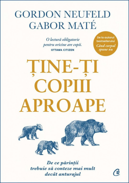 Tine-Ti Copiii Aproape, Gabor Mate, Gordon Neufeld - Editura Curtea Veche