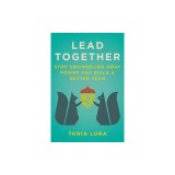 Lead Together: Stop Squirreling Away Power and Build a Better Team