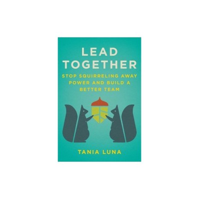 Lead Together: Stop Squirreling Away Power and Build a Better Team foto