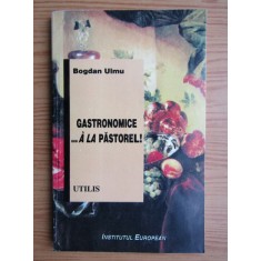 Bogdan Ulmu - Gastronomice.. A la Pastorel!