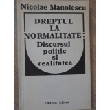 DREPTUL LA NORMALITATE: DISCURSUL POLITIC SI REALITATEA-NICOLAE MANOLESCU-234636