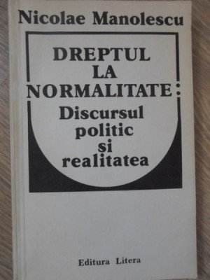 DREPTUL LA NORMALITATE: DISCURSUL POLITIC SI REALITATEA-NICOLAE MANOLESCU foto