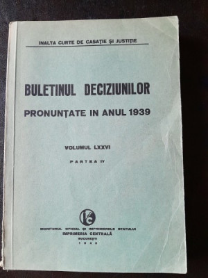 Buletinul Deciziunilor pronuntate in anul 1939 volumul LXXVI, partea IV foto