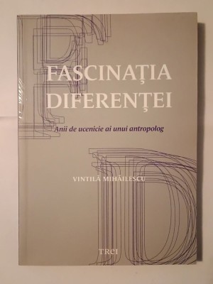 Vintilă Mihăilescu - Fascinația diferenței: anii de ucenicie ai unui antropolog (ediție revăzută și adăugită) foto