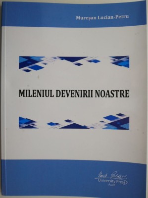 Mileniul devenrii noastre &amp;ndash; Muresan Lucian-Petru foto