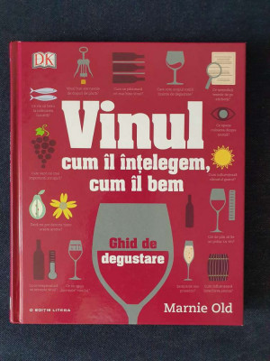 Vinul. Cum il intelegem, cum il bem. Ghid de degustare &amp;ndash; Marnie Old foto