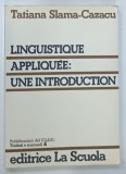 LINGUISTIQUE APPLIQUEE , UNE INTRODUCTION par TATIANA SLAMA - CAZACU , 1984