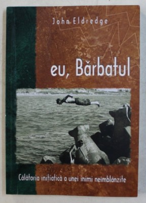 EU , BARBATUL - CALATORIA INITIATICA A UNEI INIMI NEIMBLANZITE de JOHN ELDREDGE , 2004 foto