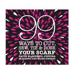 99 Ways to Cut, Sew, Tie & Rock Your Scarf
