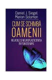 Cum se schimba oamenii Daniel J. Siegel Marion Solomon carte Dezvoltare Personala Herald Brosata