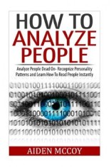 How to Analyze People: Analyze People Dead on - Recognize Personality Patterns and Learn How to Read People Instantly