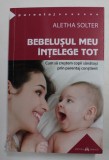 BEBELUSUL MEU INTELEGE TOT - CUM SA CRESTEM COPII SANATOSI PRIN PARENTAJ CONSTIENT de ALETHA SOLTER , 2021