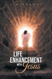 Life Enhancement With Jesus: The Witness OF One Ordinary Man