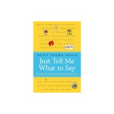 Just Tell Me What to Say: Sensible Tips and Scripts for Perplexed Parents