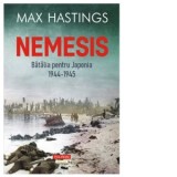 Nemesis. Batalia pentru Japonia, 1944-1945 - Max Hastings, Miruna Andriescu