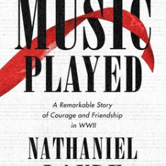 While the Music Played: A Remarkable Story of Courage and Friendship in WWII