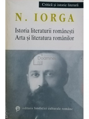 N. Iorga - Istoria literaturii romanesti - Arta si literatura romanilor (editia 1999) foto