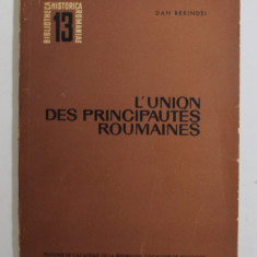 L ' UNION DES PRINCIPAUTES ROU,AINES par DAN BERINDEI , ANII ' 60 - ' 70