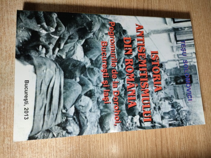 Tesu Solomovici - Istoria antisemitismului din Romania. Pogromurile... (2013)