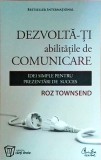 Roz Townsend - Dezvolta-ti abilitatile de comunicare. Idei simple pentru