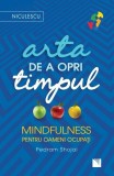 Arta de a opri timpul Mindfulness pentru oameni ocupati Pedram Shojai carte dezvoltare personala brosata