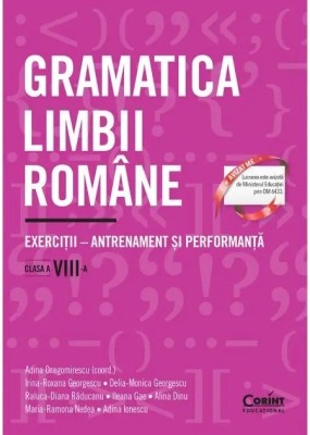 Gramatica limbii romane. Exercitii clasa a VIII-a. Antrenament si performanta, A. Dragomirescu (coord.), I R Georgescu, D Georgescu, R Raducanu, I Gae foto