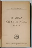 LUMINA SE STINGE ... , roman de MIRCEA ELIADE , 1934 *EDITIA I - A