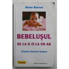 BEBELUSUL DE LA O ZI LA UN AN , CARTEA TINEREI MAME de ANNE BACUS , 1999
