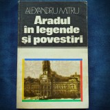 ARADUL IN LEGENDE SI POVESTIRI - ALEXANDRU MITRU