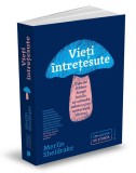 Vieți &icirc;ntrețesute. Cum ne clădesc fungii lumile, ne schimbă mintea și ne conturează viitorul - Paperback - Merlin Sheldrake - Publica