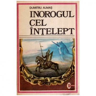 Dumitru Almas - Inorogul cel intelept - Evocare istorica, in douasprezece episoade a vietii lui Dimitrie Cantemir - 116997 foto