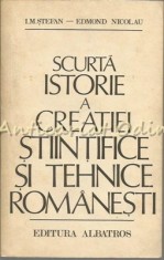 Scurta Istorie A Creatiei Stiintifice Si Tehnice Romanesti - I.M. Stefan