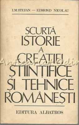 Scurta Istorie A Creatiei Stiintifice Si Tehnice Romanesti - I.M. Stefan foto