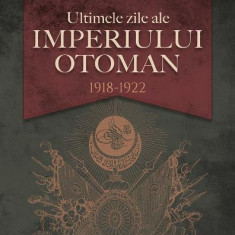 Ultimele zile ale Imperiului Otoman (1918-1920) – Ryan Gingeras