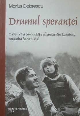 DRUMUL SPERANTEI O CRONICA A COMUNITATII ALBANEZE DIN ROMANIA - MARIUS DOBRESCU foto